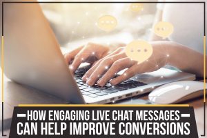 How Engaging Live Chat Messages Can Help Improve Conversions