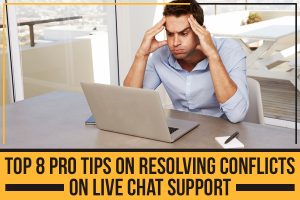 Top 8 Pro Tips On Resolving Conflicts On Live Chat Support
