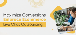 Read more about the article Maximize Conversions: Embrace Ecommerce Live Chat Outsourcing